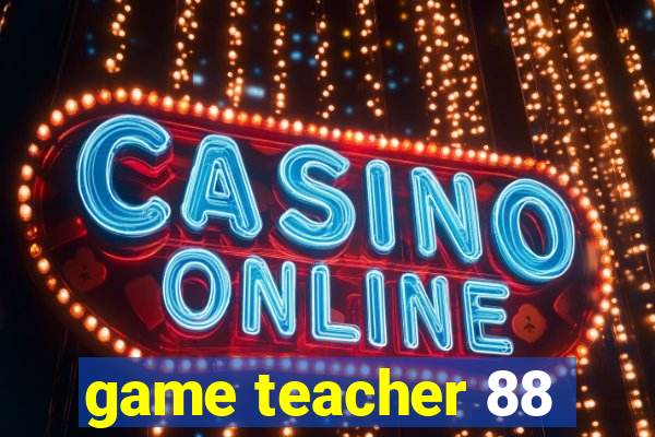 game teacher 88